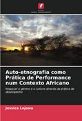 Ler Auto-etnografia como Prática de Performance num Contexto Africano: Negociar o género e o cutlure através da prática de desempenho, do autor Jessica Lejowa