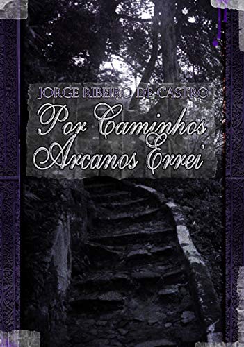 Ler Por caminhos arcanos errei, do autor Jorge Ribeiro de Castro Ler Por caminhos arcanos errei, do autor Jorge Ribeiro de Castro