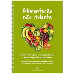 Alimentação não violenta: Cultivando respeito e simplicidade para a mente, corpo, natureza e animais., do autor Maria Eliza Lopes Silva; Maria Madalena Neves; Valéria Ferreira Amores; Mirian Menezes Costa