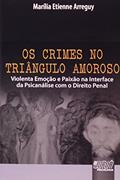 Ler Crimes no Triângulo Amoroso, Os - Violenta Emoção e Paixão na Interface da Psicanálise com o Direito Penal, do autor Marília Etienne Arreguy Ler Crimes no Triângulo Amoroso, Os - Violenta Emoção e Paixão na Interface da Psicanálise com o Direito Penal, do autor Marília Etienne Arreguy
