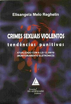 Crimes Sexuais Violentos: Tendências Punitivas: Atualizado Com A Lei 12.258/10, do autor Elisangela Melo Reghelin