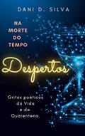 Ler DESPERTOS: Na morte do Tempo: Gritos poéticos da Vida e da Quarentena, do autor Danielle Damasceno da Silva Ler DESPERTOS: Na morte do Tempo: Gritos poéticos da Vida e da Quarentena, do autor Danielle Damasceno da Silva
