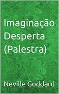 Ler Imaginação Desperta (Palestra), do autor Neville Goddard Ler Imaginação Desperta (Palestra), do autor Neville Goddard