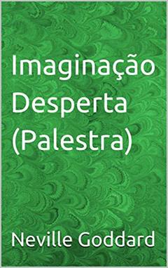 Imaginação Desperta (Palestra), do autor Neville Goddard