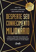 Ler Desperte seu conhecimento milionário: Alcance a liberdade que sempre quis transformando o seu conhecimento em um negócio rentável no mundo digital, do autor ANA TEX; LUCIANO Larrossa; ANA MARTHA TEX Ler Desperte seu conhecimento milionário: Alcance a liberdade que sempre quis transformando o seu conhecimento em um negócio rentável no mundo digital, do autor ANA TEX; LUCIANO Larrossa; ANA MARTHA TEX