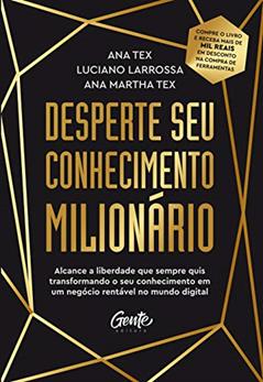 Desperte seu conhecimento milionário: Alcance a liberdade que sempre quis transformando o seu conhecimento em um negócio rentável no mundo digital, do autor ANA TEX; LUCIANO Larrossa; ANA MARTHA TEX