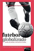 Ler Futebol Globalizado: Paixão de Bilhões, Mercado de Trilhões, do autor José Eduardo Coutinho Filho