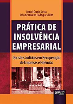 Prática de Insolvência Empresarial - Decisões Judiciais em Recuperação de Empresas e Falências, do autor Daniel Carnio Costa; João de Oliveira Rodrigues Filho