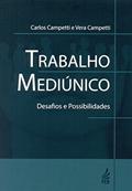 Ler Trabalho Mediúnico: Desafios e Possibilidades, do autor Carlos Roberto Campetti; Vera Campetti