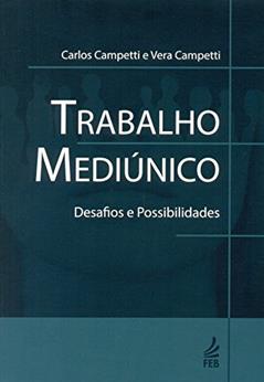 Trabalho Mediúnico: Desafios e Possibilidades, do autor Carlos Roberto Campetti; Vera Campetti