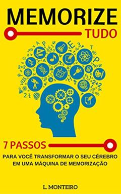 Memorize Tudo: 7 Passos para Você Transformar o seu Cérebro em uma Maquina de Memorização, do autor Ludmila Monteiro