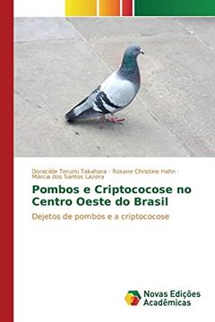 Pombos e Criptococose no Centro Oeste do Brasil: Dejetos de pombos e a criptococose, do autor Takahara Doracilde Terumi; Hahn Rosane Christine; Lazéra Márcia dos Santos