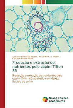 Produção e extração de nutrientes pelo capim Tifton 85: Produção e extração de nutrientes pelo capim Tifton 85 adubado com dejeto líquido de suíno, do autor ALEXANDRA de Paiva Soares; Oscarlina L. S. Weber; Cristiane Ramos Vieira