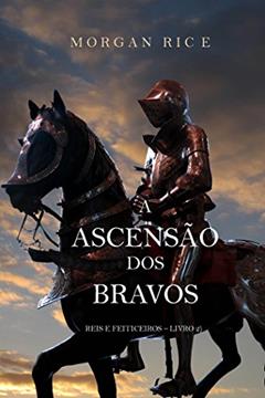 A Ascensão Dos Bravos (Reis E Feiticeiros - Livro 2), do autor Morgan Rice