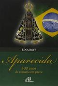Ler Aparecida: 300 anos de romaria em prece, do autor Lina Boff
