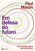 Ler Em defesa do futuro: Um manifesto radical pelo ser humano, do autor Paul Mason Ler Em defesa do futuro: Um manifesto radical pelo ser humano, do autor Paul Mason
