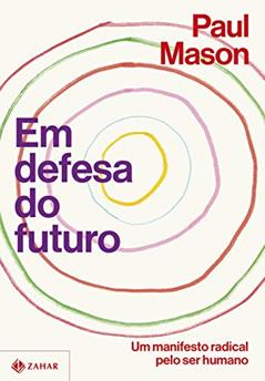 Em defesa do futuro: Um manifesto radical pelo ser humano, do autor Paul Mason