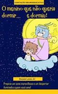 Ler O menino que não queria dormir... e dormiu!: Propicie um sono maravilhoso e um despertar iluminado a quem você ama (Contação Neuroeducativa Livro 1), do autor Roger Look At