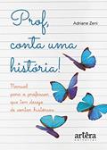 Ler Prof, conta uma história! manual para o professor que tem desejo de contar histórias, do autor Adriane Zeni Ler Prof, conta uma história! manual para o professor que tem desejo de contar histórias, do autor Adriane Zeni