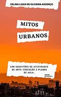 Ler Mitos Urbanos: Com sugestões de atividades de arte-educação e planos de aula (Contação de Histórias - Folclore Brasileiro Livro 1), do autor Celina Luiza de Oliveira Ascenço