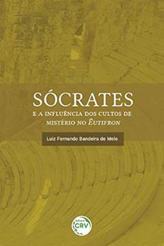 Sócrates e a influência dos cultos de mistério no êutifron, do autor Luiz Fernando Bandeira de Melo