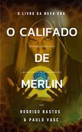 Ler O Califado de Merlin: O livro da Nova Era, do autor Rodrigo Bastos; Paulo Vasc