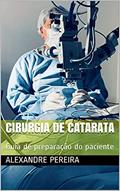 Ler Cirurgia de Catarata: Guia de preparação do paciente (Orientações aos Pacientes), do autor Alexandre Pereira Ler Cirurgia de Catarata: Guia de preparação do paciente (Orientações aos Pacientes), do autor Alexandre Pereira