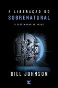 Ler A Liberação do Sobrenatural: o Testemunho de Jesus, do autor Bill Johnson