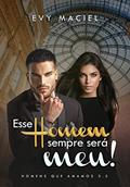 Ler Esse Homem Sempre Será Meu: Homens Que Amamos Livro 2.5, do autor Evy Maciel