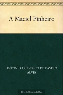 A Maciel Pinheiro, do autor Antônio Frederico de Castro Alves