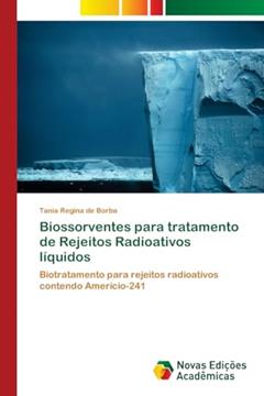 Biossorventes para tratamento de Rejeitos Radioativos líquidos: Biotratamento para rejeitos radioativos contendo Amerício-241, do autor Tania Regina de Borba