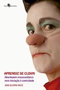 Ler Aprendiz de Clown: Abordagem Processológica Para Iniciação à Comicidade, do autor Ana Elvira Wuo Ler Aprendiz de Clown: Abordagem Processológica Para Iniciação à Comicidade, do autor Ana Elvira Wuo