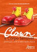 Ler Clown e corpo sensível: diálogos com a educação física, do autor Antonio Carlos Monteiro de Miranda