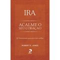 Ler Ira: Acalme o seu Coração, do autor Robert D. Jones