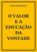 Ler O VALOR E A EDUCAÇÃO DA VONTADE, do autor FELIPE RODRIGUES