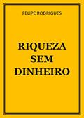 Ler RIQUEZA SEM DINHEIRO, do autor FELIPE RODRIGUES