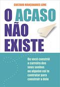 Ler O Acaso Não Existe: ou Você Constrói a Carreira dos Seus Sonhos ou Alguém vai te Contratar Para Construir a Dele, do autor Gustavo Mançanares Leme Ler O Acaso Não Existe: ou Você Constrói a Carreira dos Seus Sonhos ou Alguém vai te Contratar Para Construir a Dele, do autor Gustavo Mançanares Leme