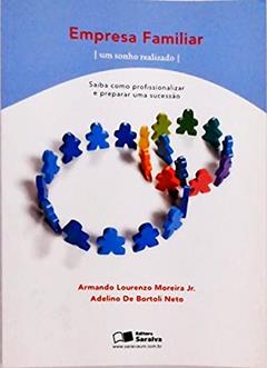 Empresa Familiar. Um Sonho Realizado. Saiba Como Profissionalizar e Preparar Uma Sucessão, do autor Armando Lourenzo Moreira Jr.; Adelino de Bortoli Neto