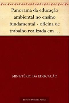 Panorama da educação ambiental no ensino fundamental - oficina de trabalho realizada em março de 2000, do autor Ministério da Educação