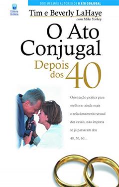 O ato conjugal depois dos 40, do autor Tim Lahaye; Beverly Lahaye
