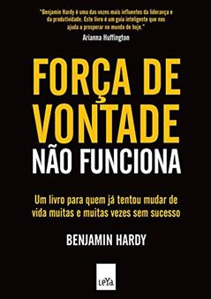 Força de vontade não funciona, do autor Benjamin Hardy