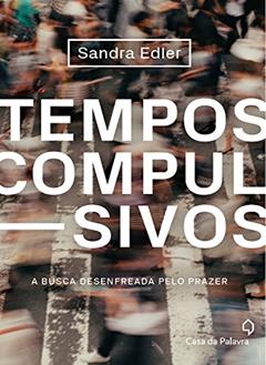 Tempos compulsivos: a busca desenfreada pelo prazer, do autor Sandra Edler