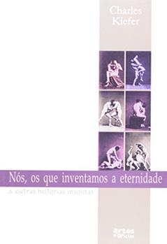 Nos, Os Que Inventamos A Eternidade E Outras Historias Insolidas, do autor Charles Kiefer