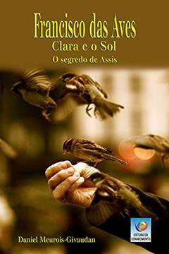 Francisco Das Aves, Clara E O Sol: O Segredo De Assis, do autor Daniel Meurois-Givaudan