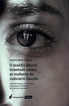 O Assédio Laboral Intentado Contra as Mulheres do Judiciário Gaúcho, do autor Liziane Bainy Velasco
