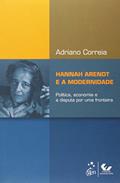 Ler Hannah Arendt e a Modernidade - Política, Economia e a Disputa por uma Fronteira, do autor Adriano Correia Silva Ler Hannah Arendt e a Modernidade - Política, Economia e a Disputa por uma Fronteira, do autor Adriano Correia Silva