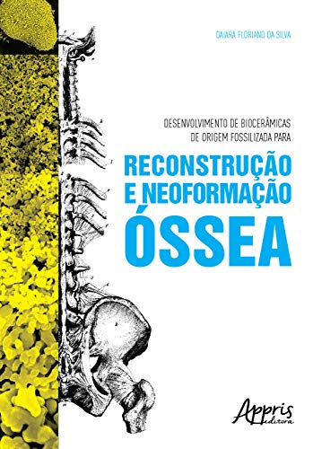 Desenvolvimento de biocerâmicas de origem fossilizada para reconstrução e neoformação óssea, do autor Daiara Floriano da Silva