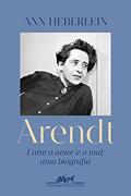 Ler Arendt: Entre o amor e o mal: uma biografia, do autor Ann Heberlein