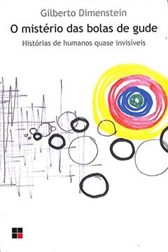 O mistério das bolas de gude: Histórias de humanos quase invisíveis, do autor Gilberto Dimenstein