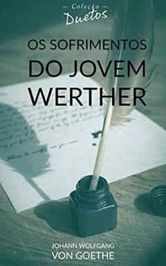 Os Sofrimentos do Jovem Werther (Coleção Duetos), do autor Johann Wolfgang von Goethe